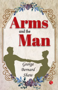 Title: Arms And The Man, Author: George Bernard Shaw