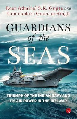 Guardians of the Seas: Triumph of the Indian Navy and Its Air Power in the 1971 War