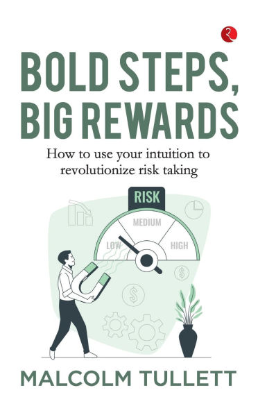 Bold Steps, Big Rewards: How to use your intuition to revolutionize risk taking