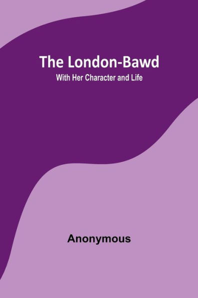 The London-Bawd: With Her Character and Life