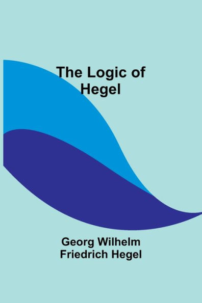 The Logic of Hegel by Georg Wilhelm Hegel, Paperback | Barnes & Noble®
