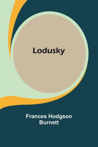 Title: Lodusky, Author: Frances Hodgson Burnett