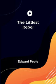 Title: The Littlest Rebel, Author: Edward Peple