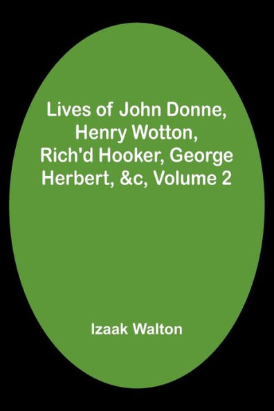 Lives of John Donne, Henry Wotton, Rich'd Hooker, George Herbert, &c, Volume 2