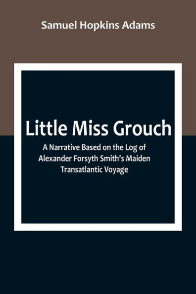 Little Miss Grouch: A Narrative Based on the Log of Alexander Forsyth Smith's Maiden Transatlantic Voyage
