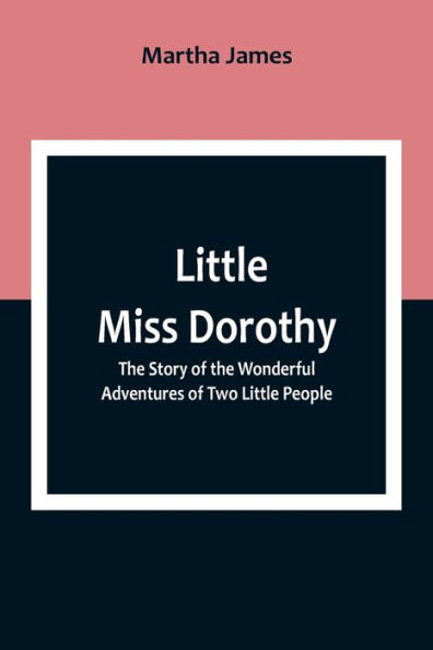 Little Miss Dorothy: The Story of the Wonderful Adventures of Two Little People