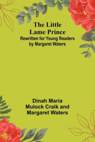 Title: The Little Lame Prince: Rewritten for Young Readers by Margaret Waters, Author: Dinah Maria Mulock Craik