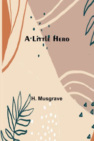 Title: A Little Hero, Author: H. Musgrave