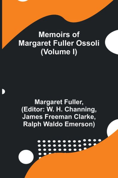 Memoirs of Margaret Fuller Ossoli (Volume I)