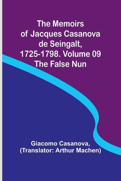 The Memoirs of Jacques Casanova de Seingalt, 1725-1798. Volume 09: the False Nun