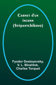 Title: Carnet d'un inconnu; (Stépantchikovo), Author: Fyodor Dostoyevsky