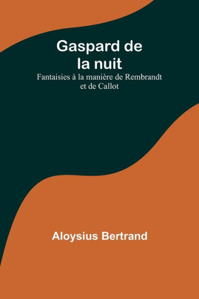 Gaspard de la nuit: Fantaisies à la manière de Rembrandt et de Callot