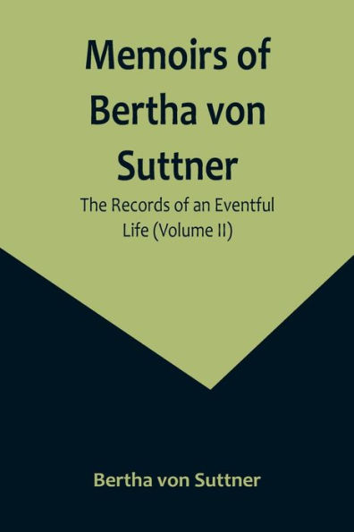 Memoirs of Bertha von Suttner: The Records of an Eventful Life (Volume II)