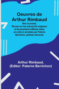 Title: Oeuvres de Arthur Rimbaud: Vers et proses; Revues sur les manuscrits originaux et les premières éditions mises en ordre et annotées par Paterne Berrichon; poèmes retrouvés, Author: Arthur Rimbaud