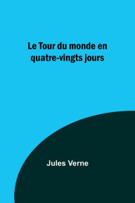 Title: Le Tour du monde en quatre-vingts jours, Author: Jules Verne