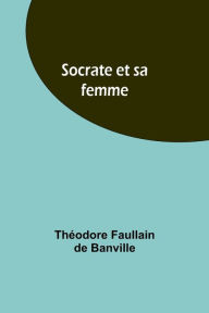 Title: Socrate et sa femme, Author: Théodore Faullain Banville