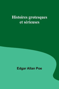 Title: Histoires grotesques et sérieuses, Author: Edgar Allan Poe