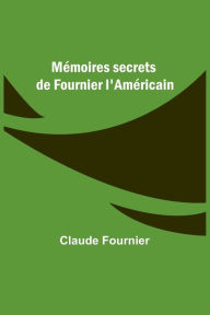 Title: Mémoires secrets de Fournier l'Américain, Author: Claude Fournier