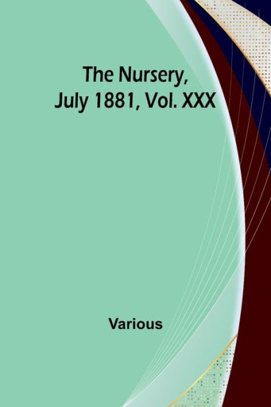 The Nursery, July 1881, Vol. XXX