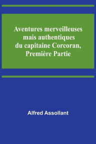 Title: Aventures merveilleuses mais authentiques du capitaine Corcoran, Première Partie, Author: Alfred Assollant