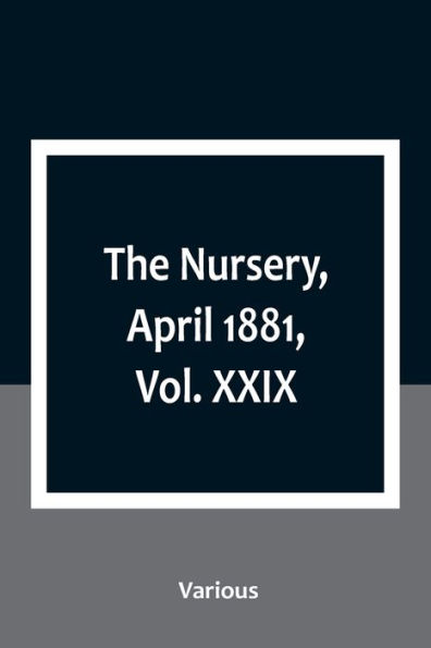 The Nursery, April 1881, Vol. XXIX