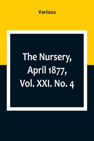 The Nursery, April 1877, Vol. XXI. No. 4