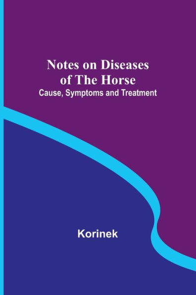 Notes on Diseases of the Horse: Cause, Symptoms and Treatment