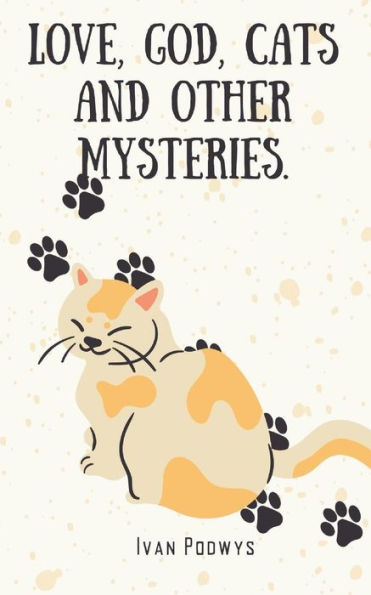 Love, God, Cats and Other Mysteries.