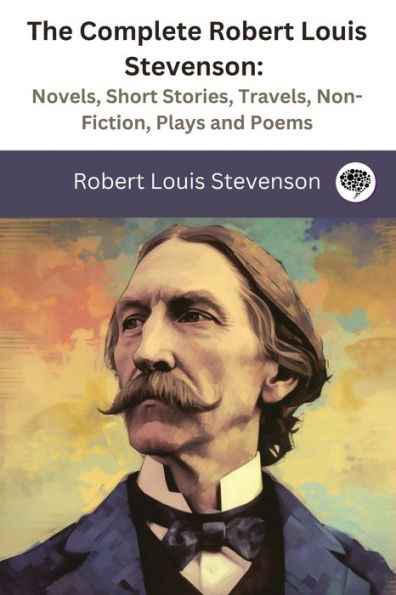 The Complete Robert Louis Stevenson: Novels, Short Stories, Travels ...