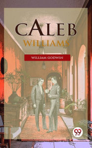 Title: Caleb Williams, Author: William Godwin