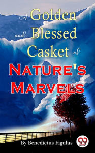 Title: A Golden and Blessed Casket of Nature's Marvels, Author: Benedictus Figulus
