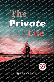 Title: The Private Life, Author: Henry James