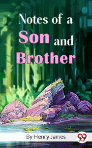 Title: Notes of a Son and Brother, Author: Henry James