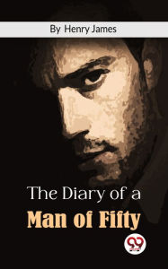 Title: The Diary Of A Man Of Fifty, Author: Henry James