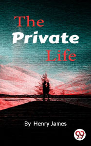 Title: The Private Life, Author: Henry James