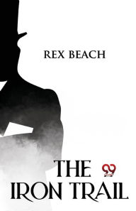 Title: The Iron Trail, Author: Rex Beach