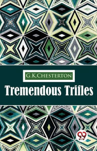 Title: Tremendous Trifles, Author: G. K. Chesterton