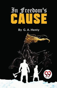 Title: In Freedom's Cause, Author: G a Henty