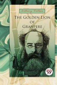 Title: The Golden Lion Of Granpere, Author: Anthony Trollope