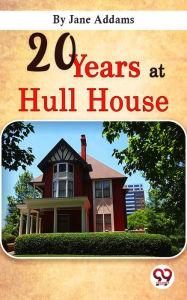 Title: Twenty Years At Hull-House, Author: Jane Addams