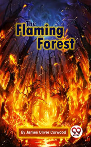 Title: The Flaming Forest, Author: James Oliver Curwood