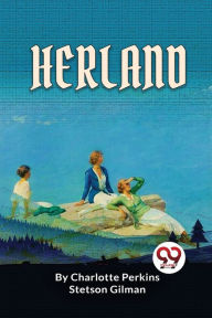 Title: Herland, Author: Charlotte Perkins Stetson Gilman