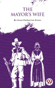 Title: The Mayor'S Wife, Author: Anna Katharine Green