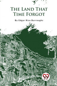 Title: The Land That Time Forgot, Author: Edgar Rice Burroughs