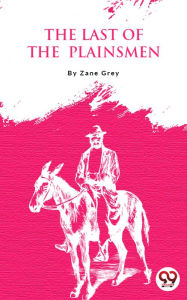 Title: The Last of the Plainsmen, Author: Zane Grey