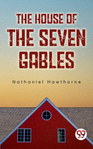 Title: The House Of The Seven Gables, Author: Nathaniel Hawthorne