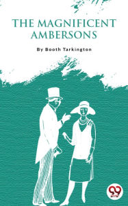 Title: The Magnificent Ambersons, Author: Booth Tarkington