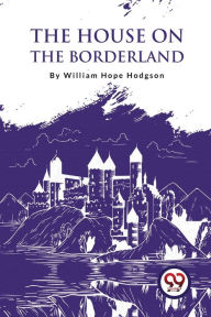 Title: The House On The Borderland, Author: William Hope Hodgson