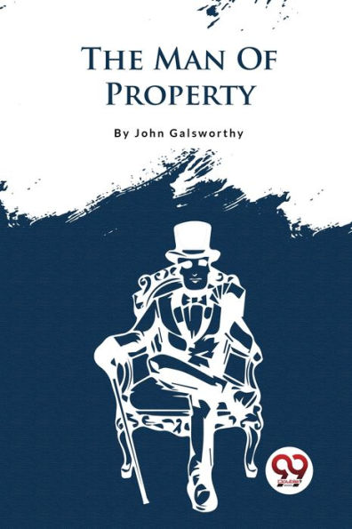 The Forsyte Saga, Volume I.: Man Of Property