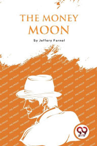 Title: The Money Moon, Author: Jeffery Farnol